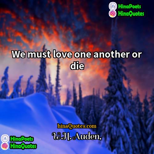 WH Auden Quotes | We must love one another or die
